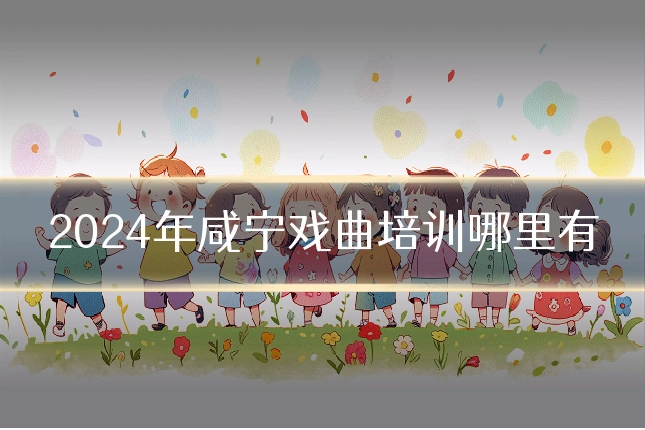 2024年咸宁戏曲培训哪里有