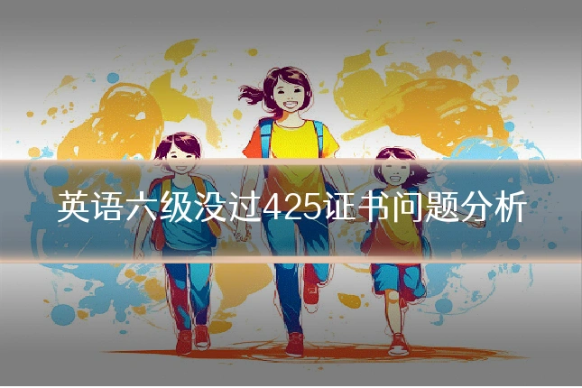 英语六级没过425证书问题分析