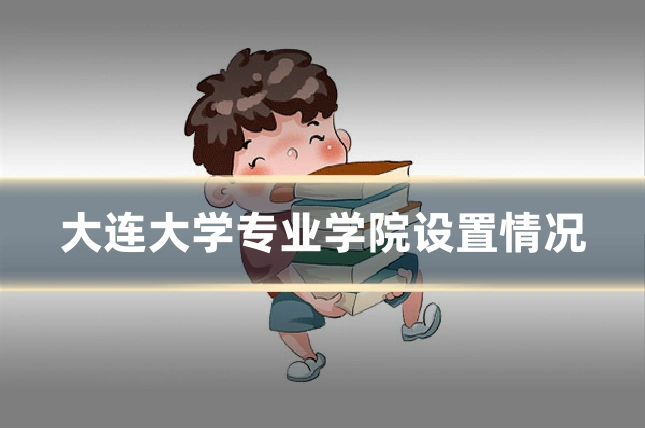 大连大学专业学院设置情况