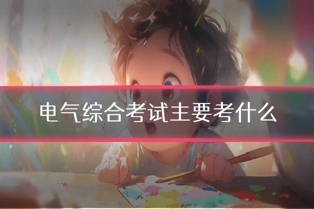 电气综合考试主要考什么