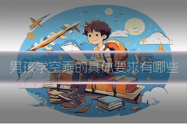 男孩学空乘的具体要求有哪些