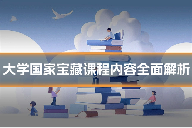 大学国家宝藏课程内容全面解析