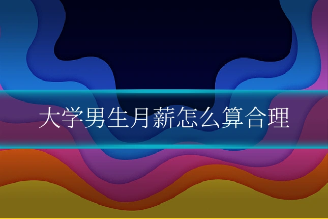 大学男生月薪怎么算合理