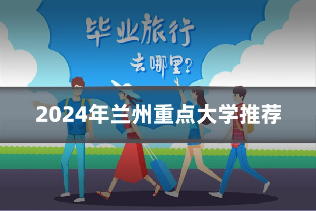 2024年兰州重点大学推荐