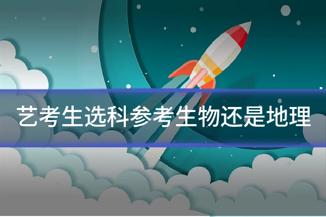 艺考生选科参考生物还是地理