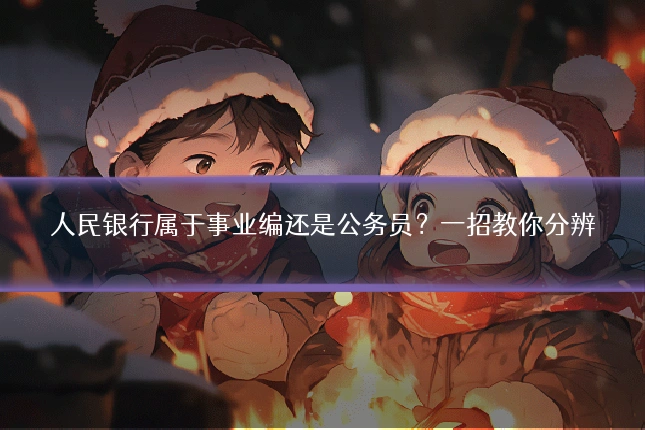 人民银行属于事业编还是公务员？一招教你分辨