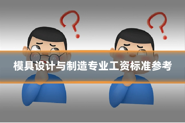模具设计与制造专业工资标准参考