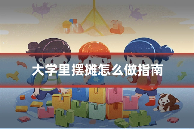 大学里摆摊怎么做指南