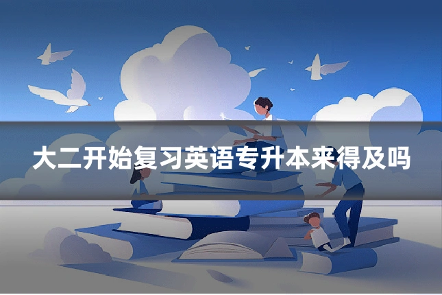 大二开始复习英语专升本来得及吗