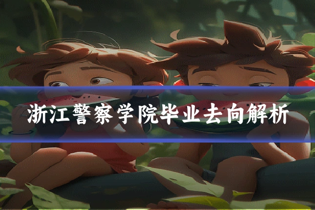 浙江警察学院毕业去向解析