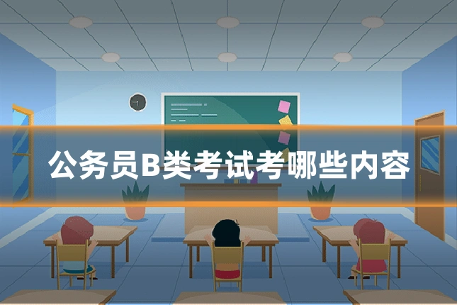 公务员B类考试考哪些内容
