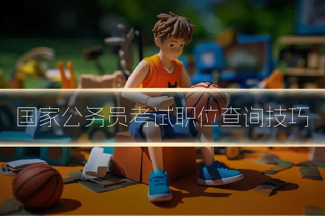 国家公务员考试职位查询技巧