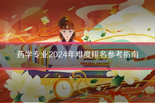药学专业2024年难度排名参考指南