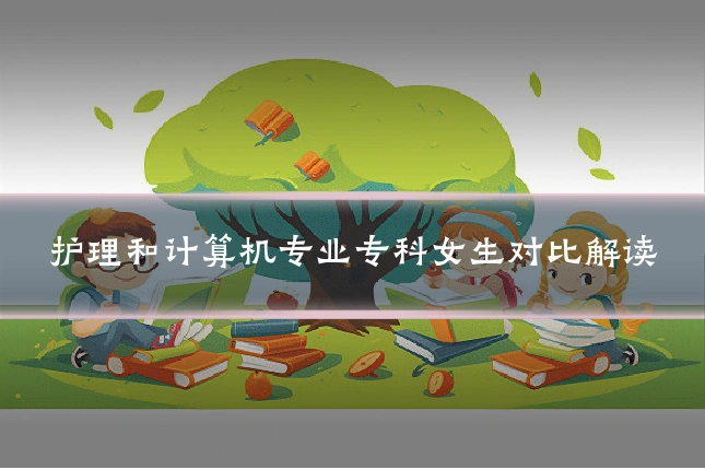 护理和计算机专业专科女生对比解读