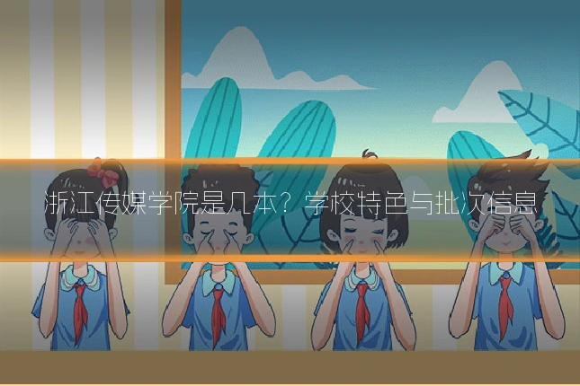 浙江传媒学院是几本？学校特色与批次信息