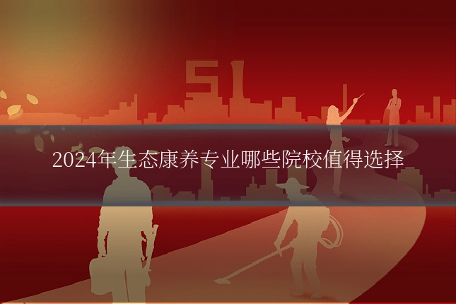 2024年生态康养专业哪些院校值得选择