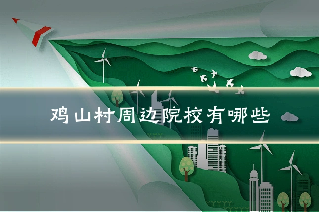 鸡山村周边院校有哪些