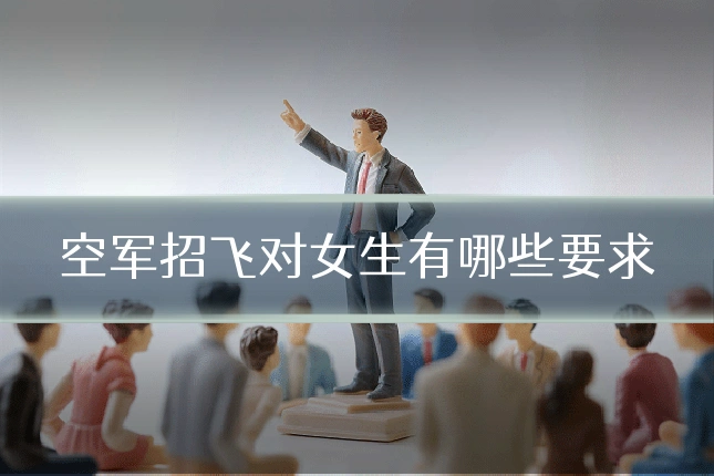 空军招飞对女生有哪些要求