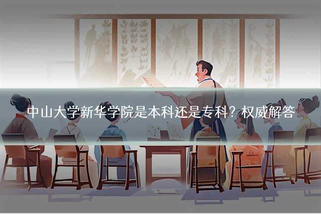 中山大学新华学院是本科还是专科？权威解答