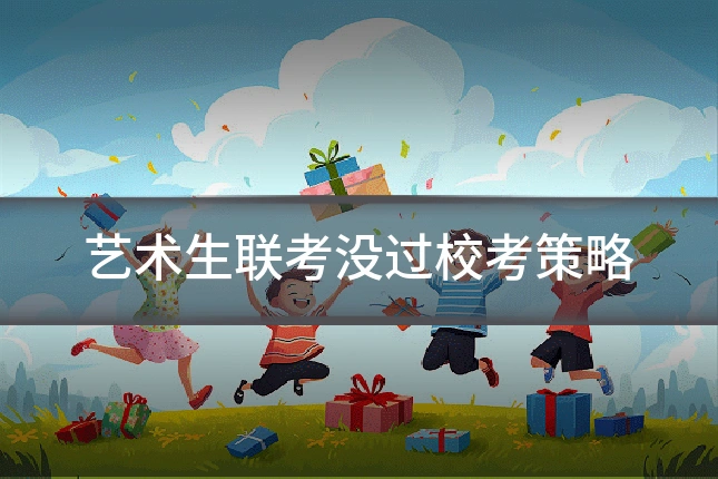 艺术生联考没过校考策略
