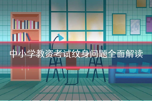 中小学教资考试纹身问题全面解读