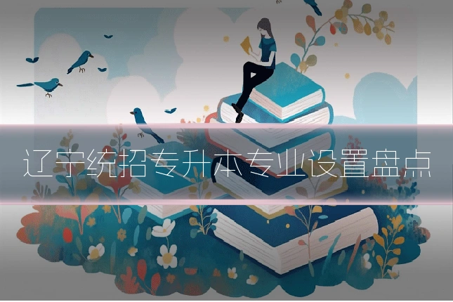 辽宁统招专升本专业设置盘点
