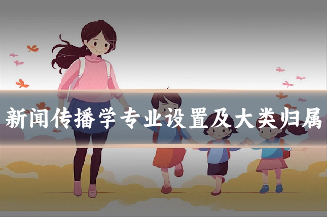 新闻传播学专业设置及大类归属