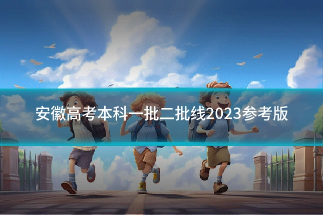 安徽高考本科一批二批线2023参考版