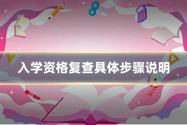 入学资格复查具体步骤说明