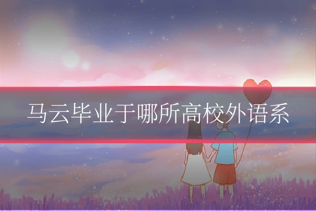 马云毕业于哪所高校外语系