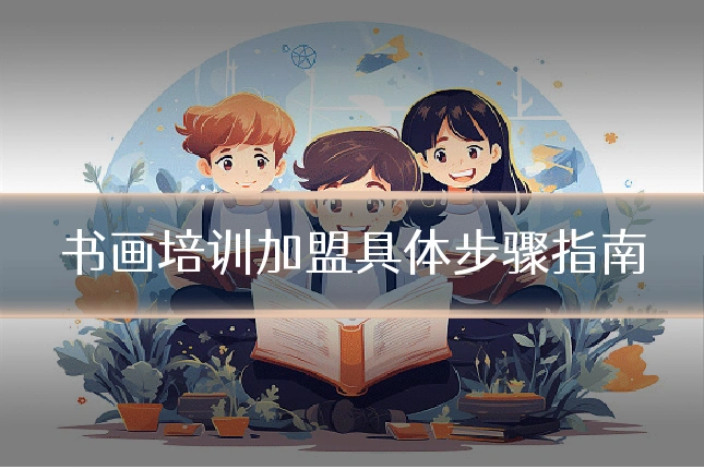 书画培训加盟具体步骤指南