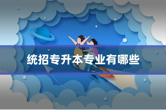 统招专升本专业有哪些