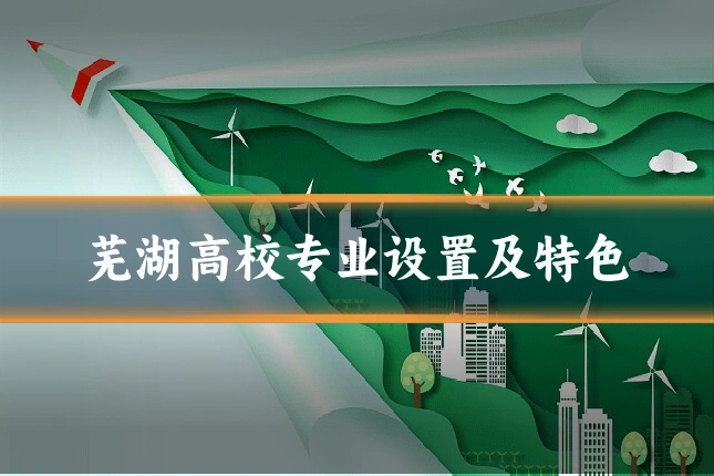 芜湖高校专业设置及特色