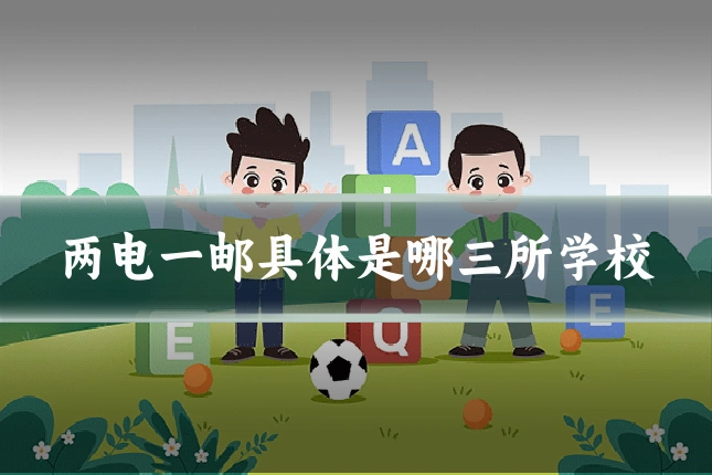 两电一邮具体是哪三所学校