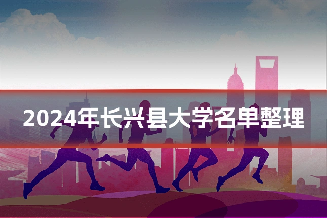 2024年长兴县大学名单整理