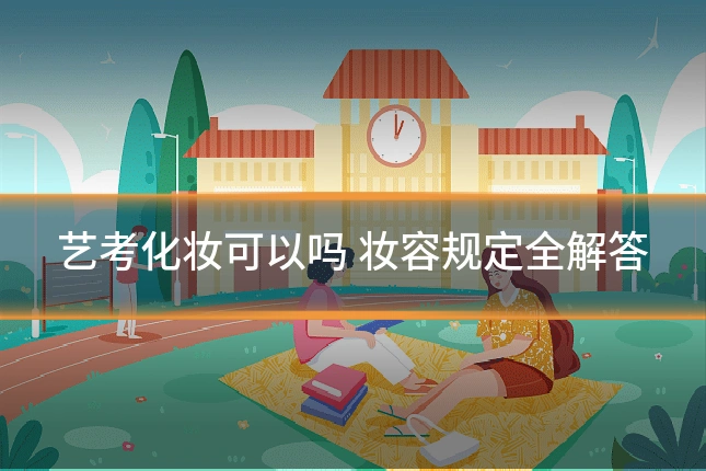 艺考化妆可以吗 妆容规定全解答