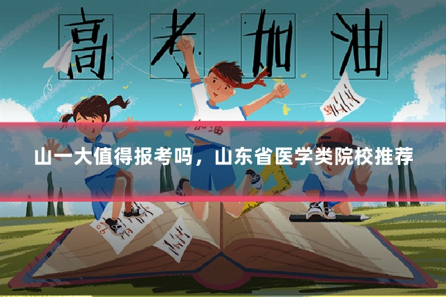 山一大值得报考吗，山东省医学类院校推荐