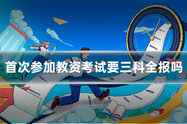 首次参加教资考试要三科全报吗