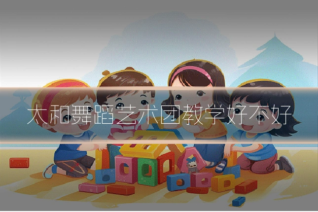 太和舞蹈艺术团教学好不好
