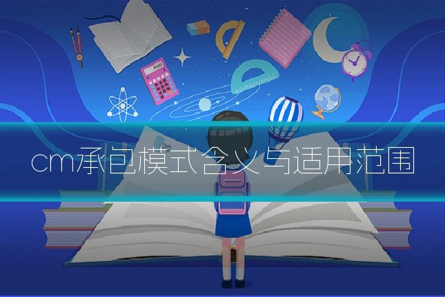 cm承包模式含义与适用范围