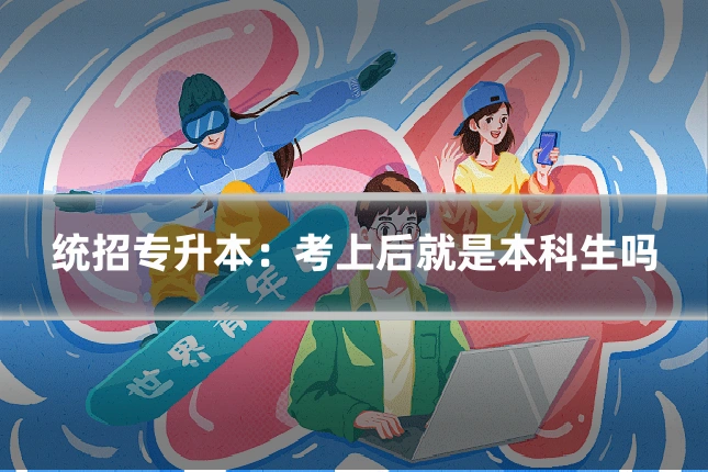 统招专升本：考上后就是本科生吗