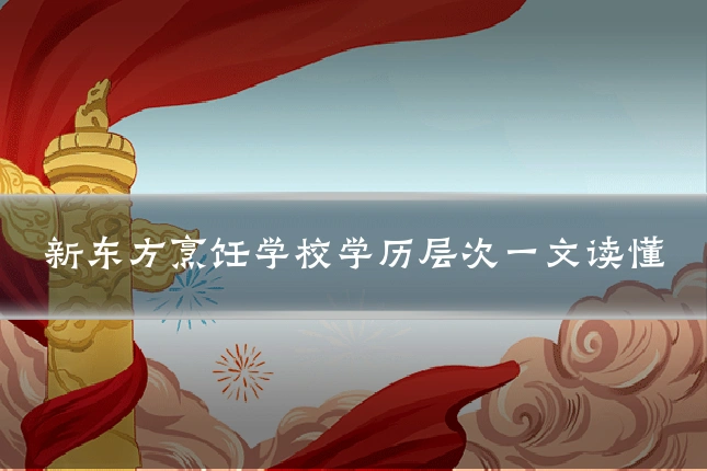 新东方烹饪学校学历层次一文读懂