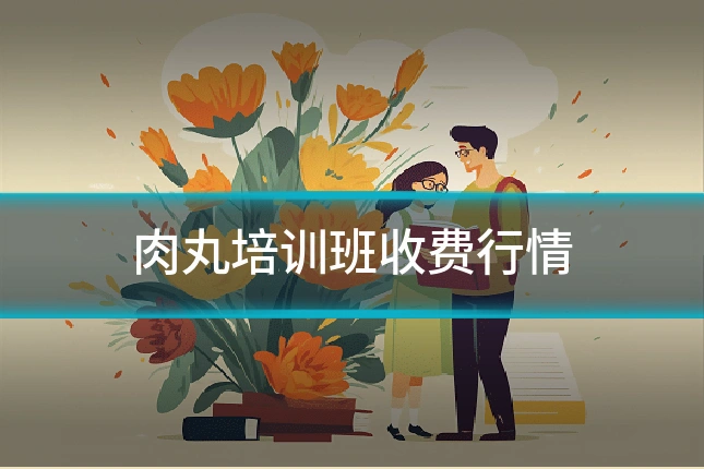 肉丸培训班收费行情
