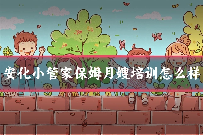 安化小管家保姆月嫂培训怎么样