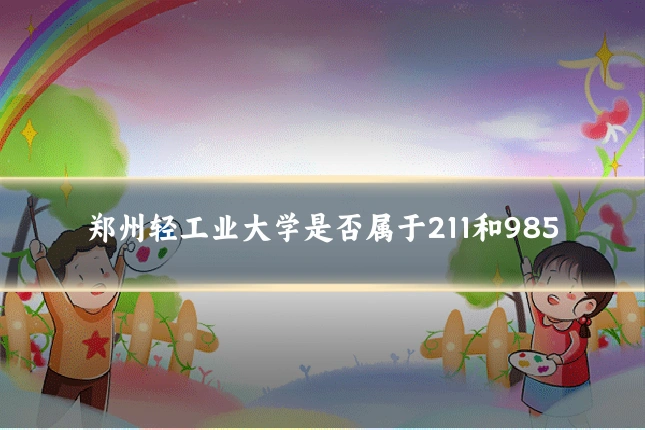 郑州轻工业大学是否属于211和985