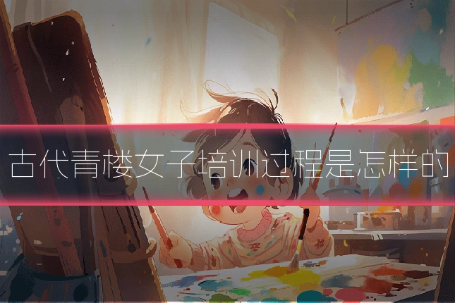 古代青楼女子培训过程是怎样的