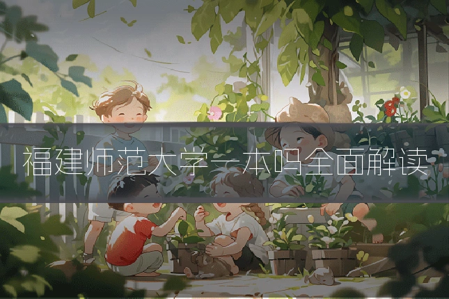 福建师范大学一本吗全面解读