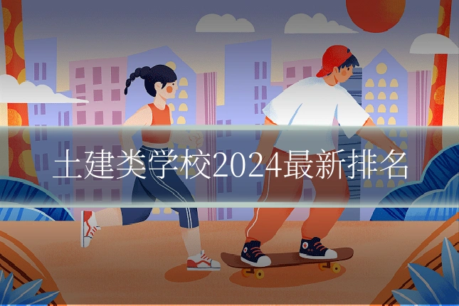 土建类学校2024最新排名