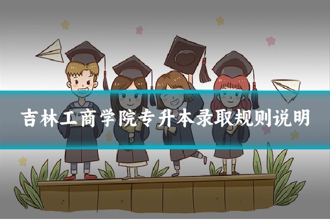 吉林工商学院专升本录取规则说明