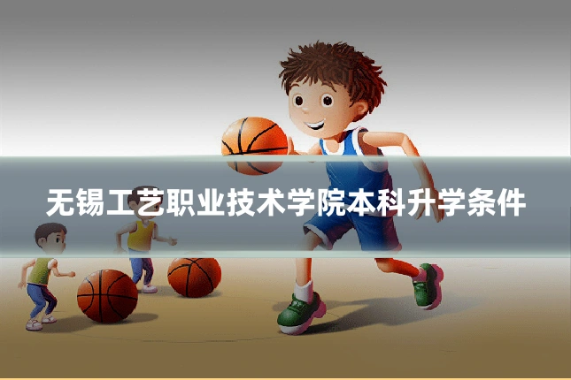 无锡工艺职业技术学院本科升学条件